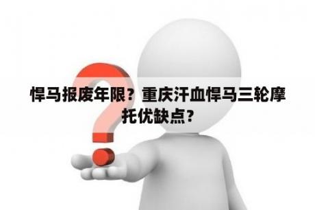 悍马报废年限？重庆汗血悍马三轮摩托优缺点？