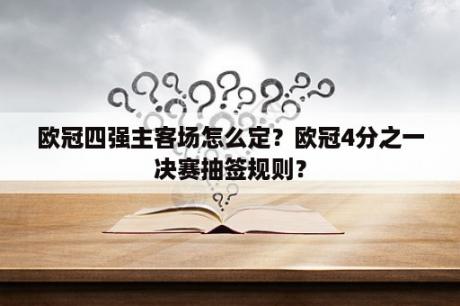 欧冠四强主客场怎么定？欧冠4分之一决赛抽签规则？