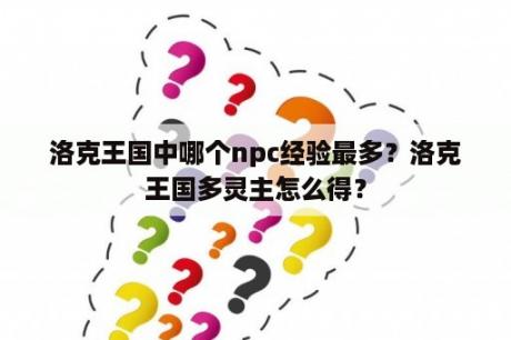 洛克王国中哪个npc经验最多？洛克王国多灵主怎么得？