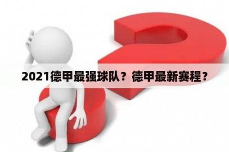 2021德甲最强球队？德甲最新赛程？