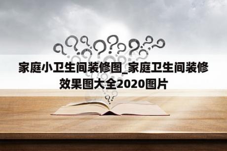 家庭小卫生间装修图_家庭卫生间装修效果图大全2020图片