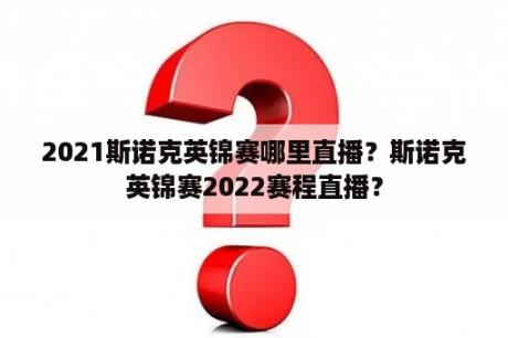 2021斯诺克英锦赛哪里直播？斯诺克英锦赛2022赛程直播？