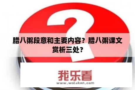 腊八粥段意和主要内容？腊八粥课文赏析三处？