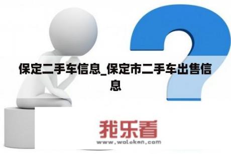 保定二手车信息_保定市二手车出售信息