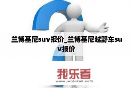 兰博基尼suv报价_兰博基尼越野车suv报价