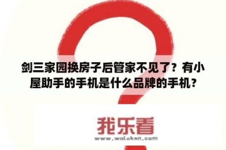 剑三家园换房子后管家不见了？有小屋助手的手机是什么品牌的手机？