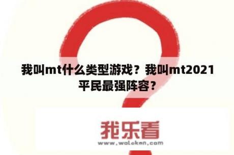 我叫mt什么类型游戏？我叫mt2021平民最强阵容？