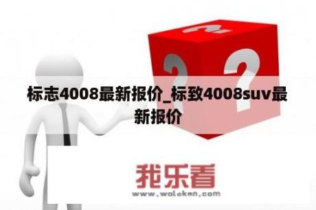 标志4008最新报价_标致4008suv最新报价