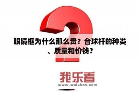 眼镜框为什么那么贵？台球杆的种类、质量和价钱？