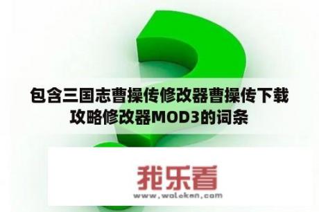 包含三国志曹操传修改器曹操传下载攻略修改器MOD3的词条