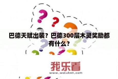 巴德天赋出装？巴德300层木灵奖励都有什么？