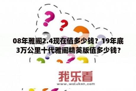 08年雅阁2.4现在值多少钱？19年底3万公里十代雅阁精英版值多少钱？