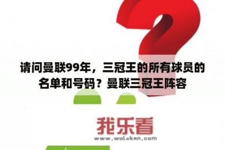 请问曼联99年，三冠王的所有球员的名单和号码？曼联三冠王阵容