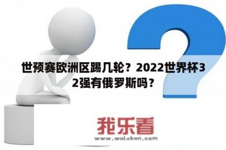 世预赛欧洲区踢几轮？2022世界杯32强有俄罗斯吗？