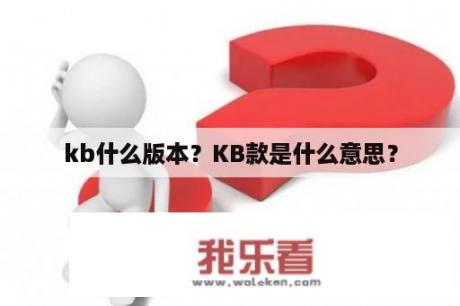 kb什么版本？KB款是什么意思？