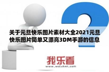 关于元旦快乐图片素材大全2021元旦快乐图片简单又漂亮3DM手游的信息