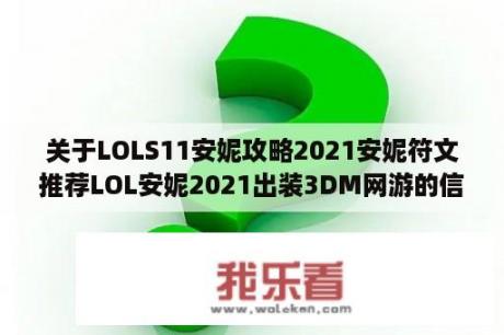 关于LOLS11安妮攻略2021安妮符文推荐LOL安妮2021出装3DM网游的信息