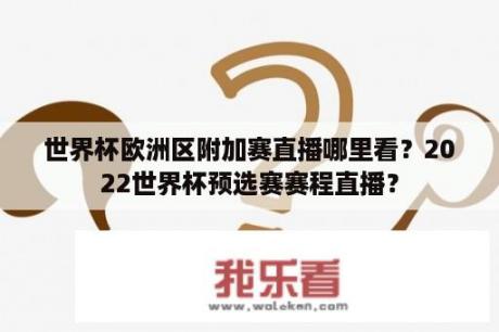 世界杯欧洲区附加赛直播哪里看？2022世界杯预选赛赛程直播？