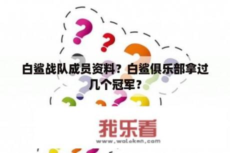 白鲨战队成员资料？白鲨俱乐部拿过几个冠军？