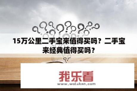 15万公里二手宝来值得买吗？二手宝来经典值得买吗？