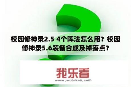 校园修神录2.5 4个阵法怎么用？校园修神录5.6装备合成及掉落点？