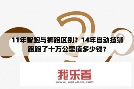 11年智跑与狮跑区别？14年自动挡狮跑跑了十万公里值多少钱？