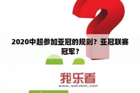 2020中超参加亚冠的规则？亚冠联赛冠军？