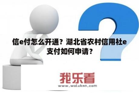 信e付怎么开通？湖北省农村信用社e支付如何申请？