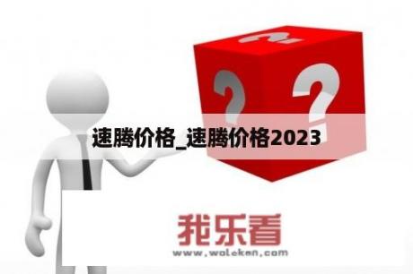 速腾价格_速腾价格2023