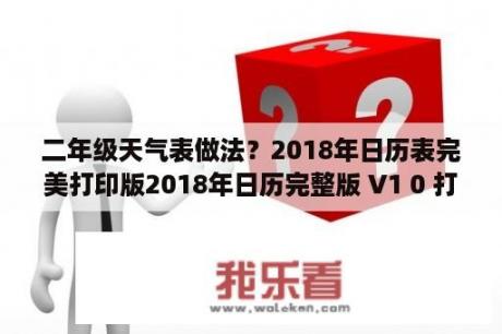 二年级天气表做法？2018年日历表完美打印版2018年日历完整版 V1 0 打印版 下