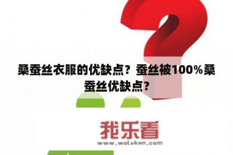 桑蚕丝衣服的优缺点？蚕丝被100%桑蚕丝优缺点？