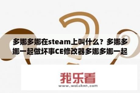 多娜多娜在steam上叫什么？多娜多娜一起做坏事CE修改器多娜多娜一起做坏事吧修改器