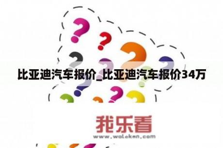 比亚迪汽车报价_比亚迪汽车报价34万