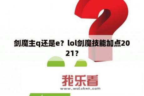 剑魔主q还是e？lol剑魔技能加点2021？