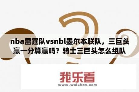 nba雷霆队vsnbl墨尔本联队，三巨头赢一分算赢吗？骑士三巨头怎么组队的？