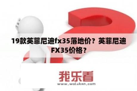 19款英菲尼迪fx35落地价？英菲尼迪FX35价格？