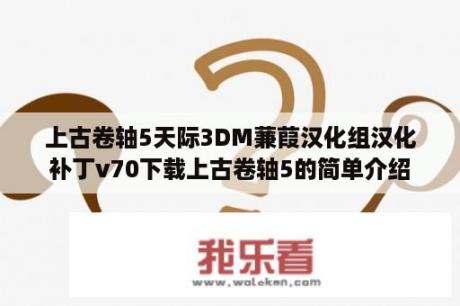 上古卷轴5天际3DM蒹葭汉化组汉化补丁v70下载上古卷轴5的简单介绍