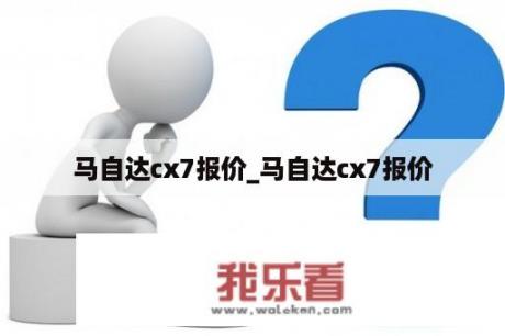 马自达cx7报价_马自达cx7报价