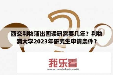 西交利物浦出国读研需要几年？利物浦大学2023年研究生申请条件？