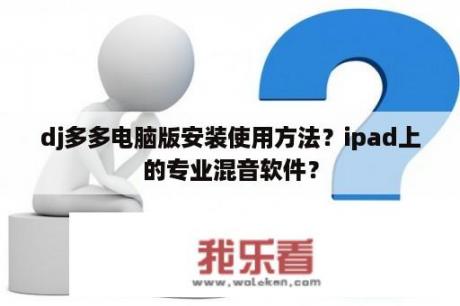 dj多多电脑版安装使用方法？ipad上的专业混音软件？