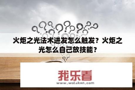 火炬之光法术迸发怎么触发？火炬之光怎么自己放技能？