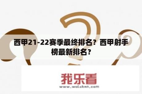 西甲21-22赛季最终排名？西甲射手榜最新排名？