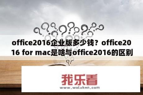 office2016企业版多少钱？office2016 for mac是啥与office2016的区别？