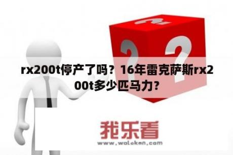 rx200t停产了吗？16年雷克萨斯rx200t多少匹马力？