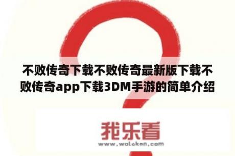 不败传奇下载不败传奇最新版下载不败传奇app下载3DM手游的简单介绍