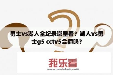 勇士vs湖人全纪录哪里看？湖人vs勇士g5 cctv5会播吗？