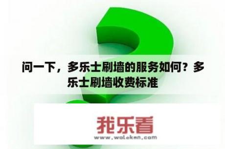 问一下，多乐士刷墙的服务如何？多乐士刷墙收费标准