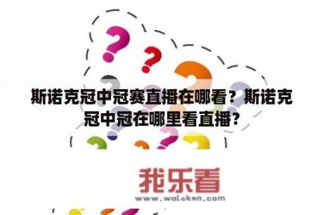 斯诺克冠中冠赛直播在哪看？斯诺克冠中冠在哪里看直播？