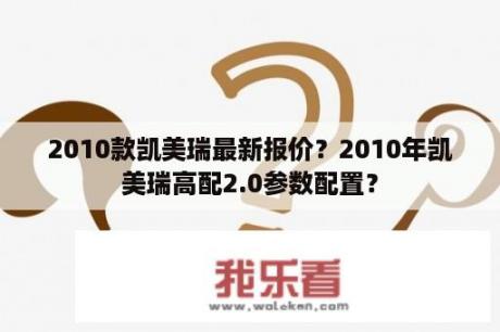 2010款凯美瑞最新报价？2010年凯美瑞高配2.0参数配置？