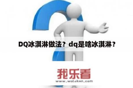 DQ冰淇淋做法？dq是啥冰淇淋？